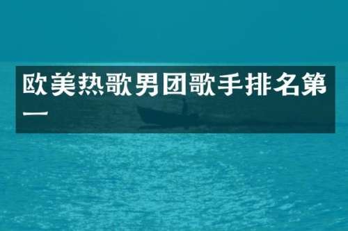 欧美热歌男团歌手排名第一
