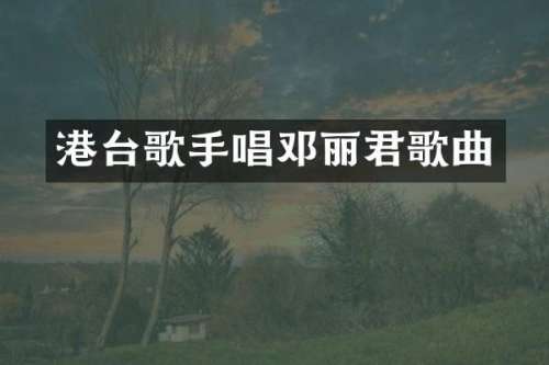 港台歌手唱邓丽君歌曲