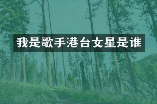 我是歌手港台女星是谁