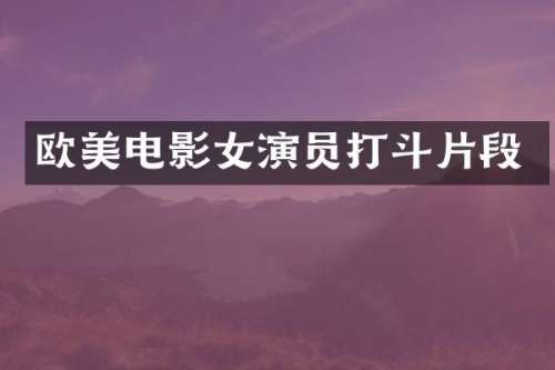 欧美电影女演员打斗片段