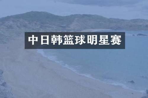 中日韩篮球明星赛