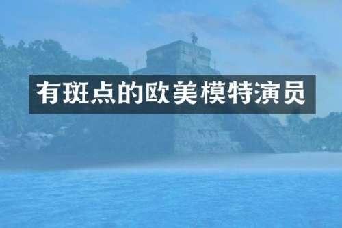 有斑点的欧美模特演员
