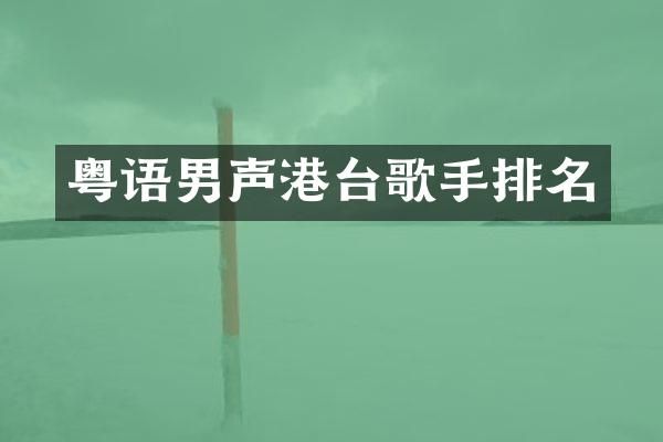 粤语男声港台歌手排名