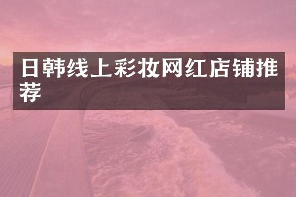 日韩线上彩妆网红店铺推荐