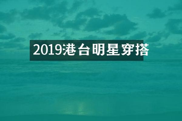 2019港台明星穿搭