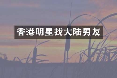 香港明星找大陆男友