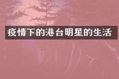 疫情下的港台明星的生活
