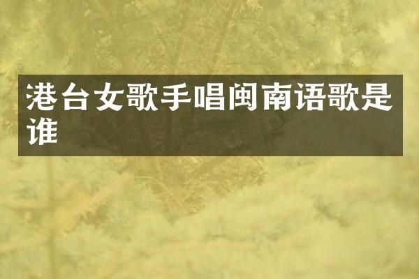 港台女歌手唱闽南语歌是谁