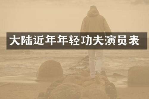 大陆近年年轻功夫演员表