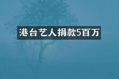 港台艺人捐款5百万