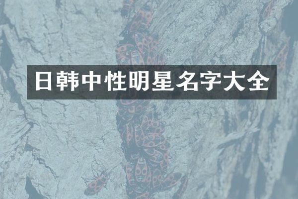日韩中性明星名字大全