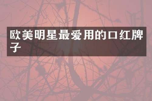 欧美明星最爱用的口红牌子