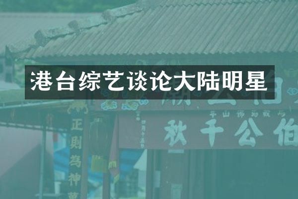 港台综艺谈论大陆明星
