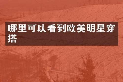 哪里可以看到欧美明星穿搭