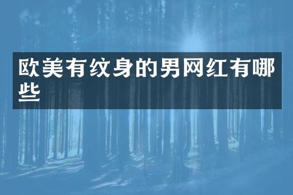 欧美有纹身的男网红有哪些