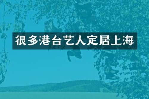 很多港台艺人定居上海
