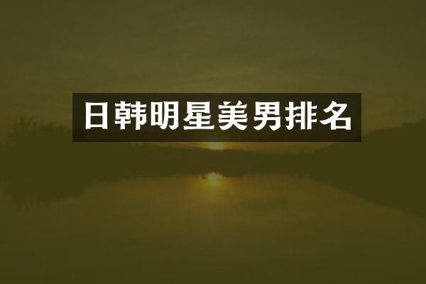 日韩明星美男排名