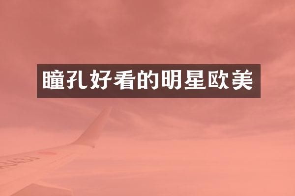 瞳孔好看的明星欧美