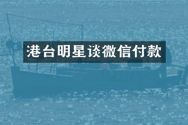 港台明星谈微信付款