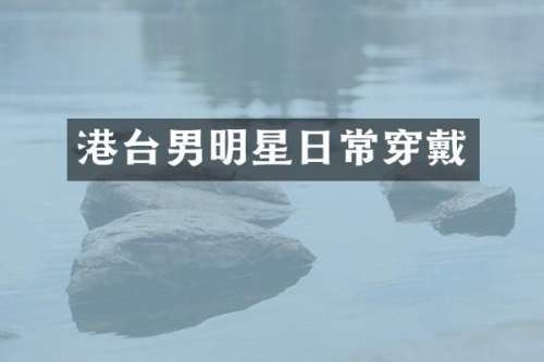 港台男明星日常穿戴