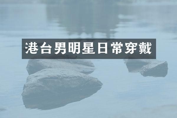 港台男明星日常穿戴