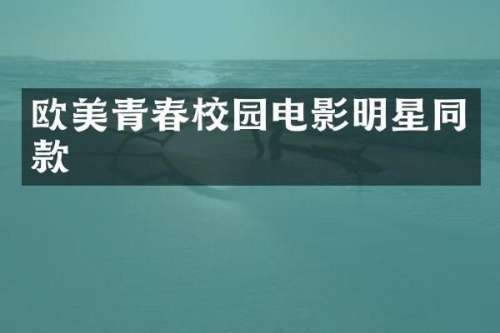 欧美青春校园电影明星同款