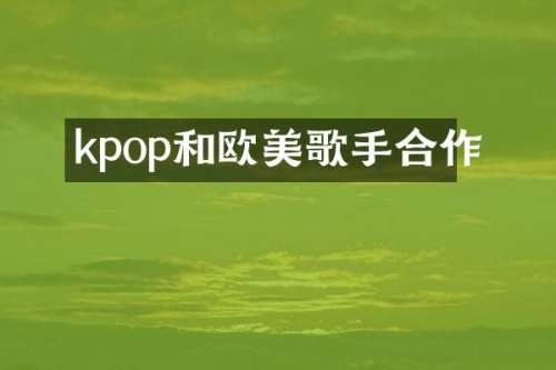 kpop和欧美歌手合作