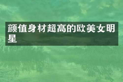颜值身材超高的欧明星