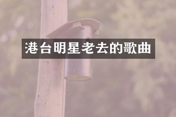 港台明星老去的歌曲