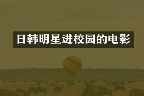 日韩明星进校园的电影