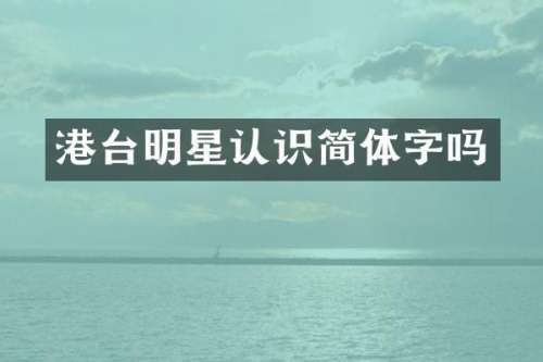 港台明星认识简体字吗