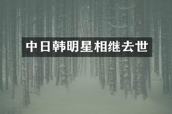 中日韩明星相继去世