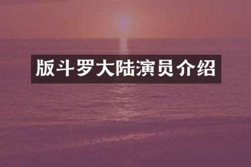 版斗罗大陆演员介绍