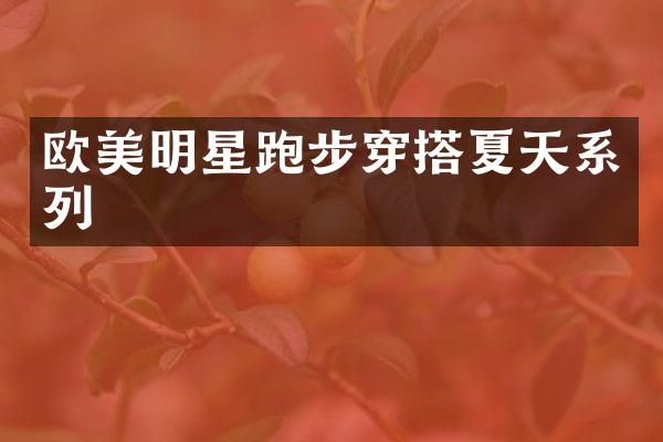欧美明星跑步穿搭夏天系列