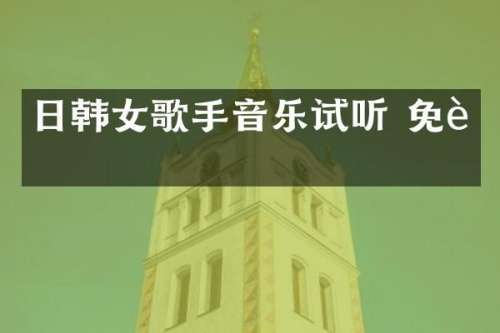 日韩女歌手音乐试听 免费