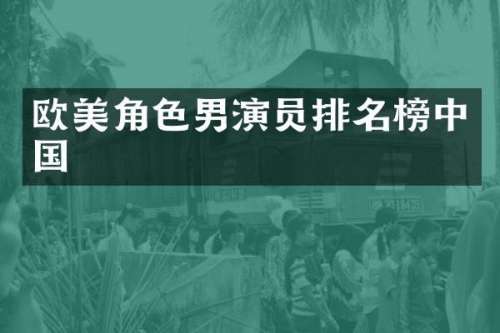 欧美角色男演员排名榜中国