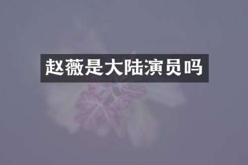 赵薇是大陆演员吗