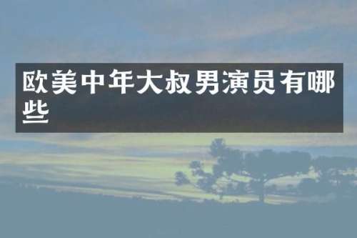 欧美中年大叔男演员有哪些