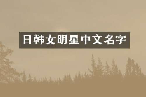 日韩女明星中文名字