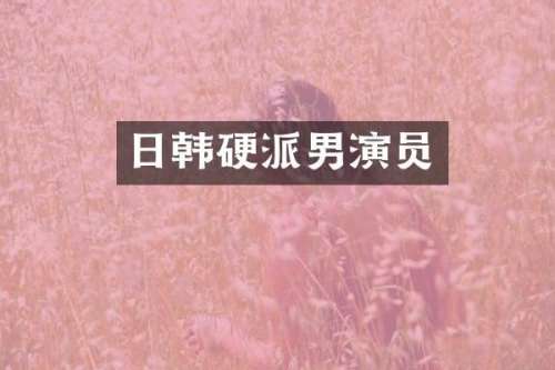 日韩硬派男演员