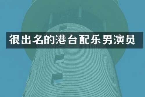 很出名的港台配乐男演员