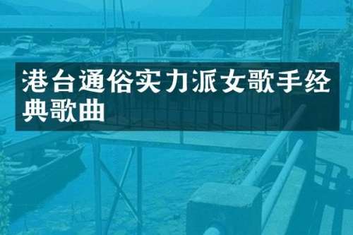 港台通俗实力派女歌手经典歌曲