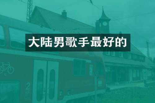 大陆男歌手最好的