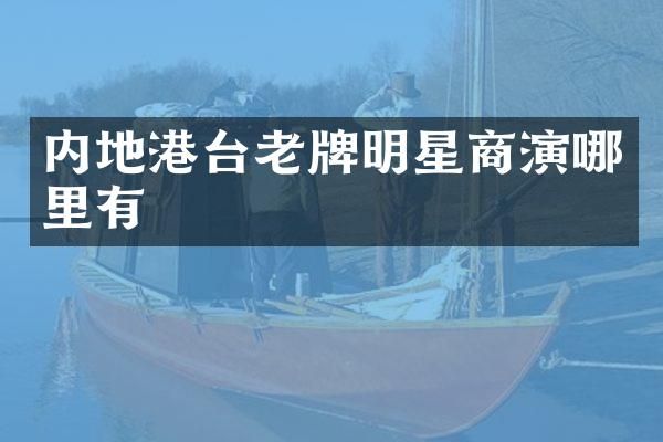 内地港台老牌明星商演哪里有