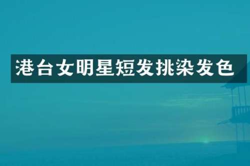 港台女明星短发挑染发色