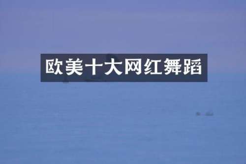欧美十大网红舞蹈
