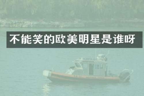 不能笑的欧美明星是谁呀