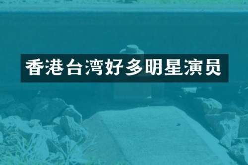 香港台湾好多明星演员
