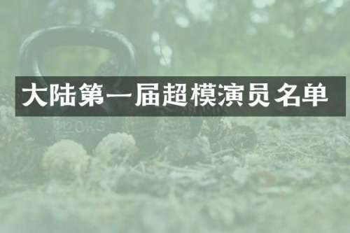 大陆第一届超模演员名单