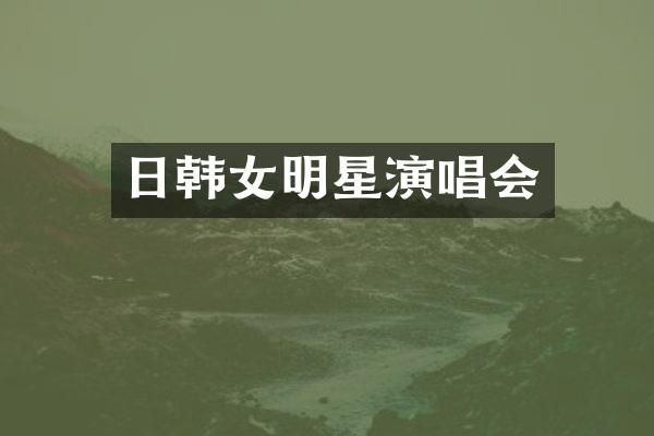 日韩女明星演唱会